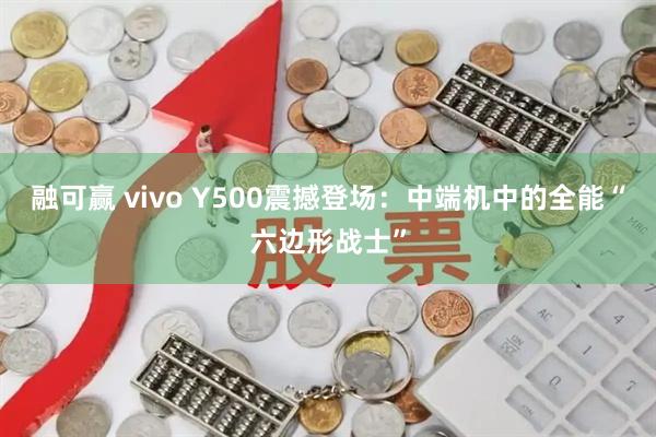 融可贏 vivo Y500震撼登場：中端機中的全能“六邊形戰士”