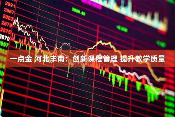 一點金 河北豐南：創新課程管理 提升教學質量