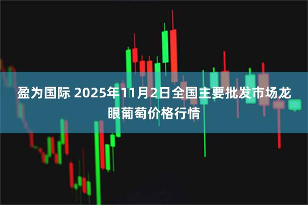 盈為國際 2025年11月2日全國主要批發市場龍眼葡萄價格行情
